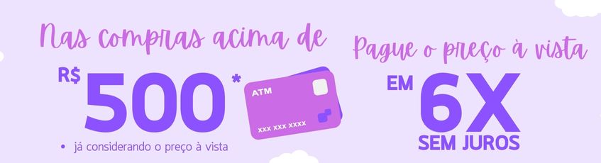 Nas compras acima de R$ 500,00 pague em 6x sem juros no preço à vista