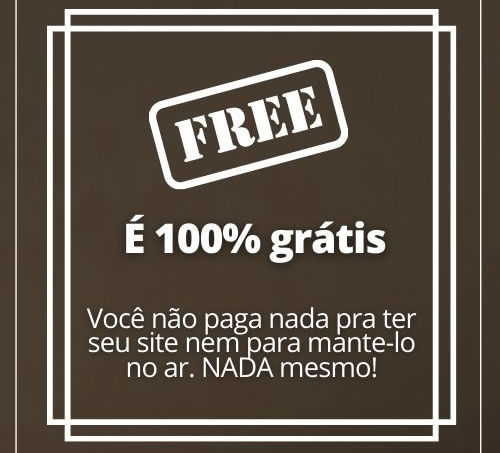 Vantagem: 100% grátis, Você não paga nada pra ter seu site nem para mantê-lo