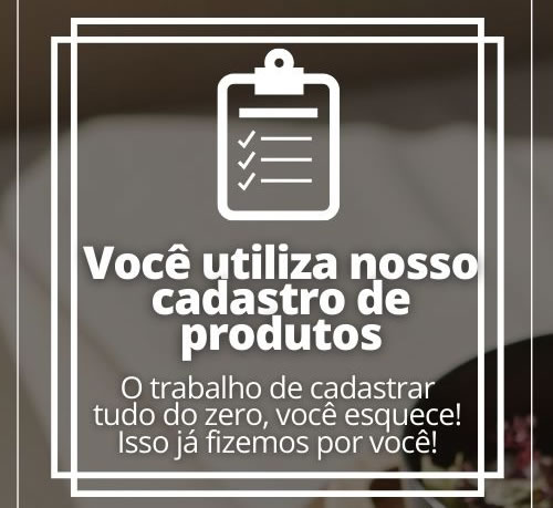 Vantagem: Você utiliza nosso cadastro de produtos