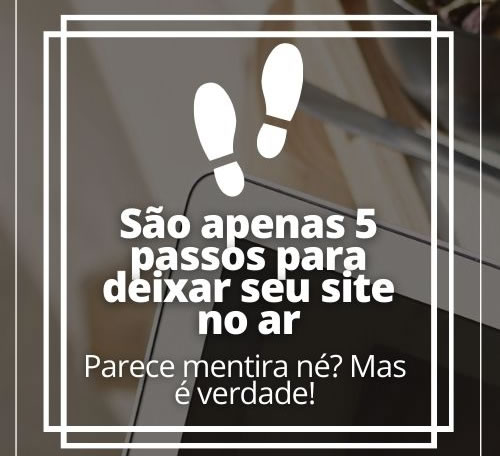 Vantagem: São apenas 5 passos para colocar seu site no ar